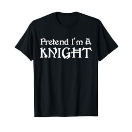 Pretend I'm A Knight Medieval Knights Renaissance Faire T-Shirt