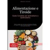 Alimentazione e Tiroide: Guida Completa per Ipotiroidismo e Ipertiroidismo: Ricette,