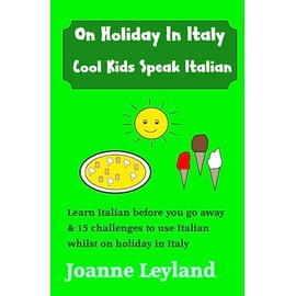 On Holiday In Italy Cool Kids Speak Italian: Learn Italian before you go away & 15 challenges to use Italian whilst on holiday