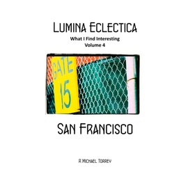 Lumina Eclectica - What I Find Interesting: Volume 4 - San Francisco