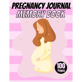 Pregnancy Journal Memory Book: A Perfect All-In-One Organizer and Pregnancy Journal for First-Time Moms and Experienced Moms Alike
