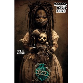 Livre Voodoo: magie noire et sorcellerie | Sorts secrets pratiques de protection pour une vie meilleure, rituels et nombreuses malédictions, neutralisez vos ennemis en français