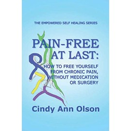 PAIN-FREE AT LAST: How to free yourself from chronic pain, without medication or surgery