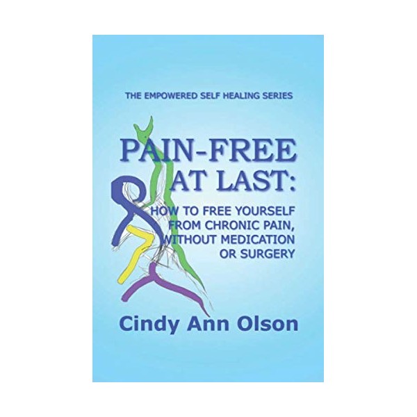 PAIN-FREE AT LAST: How to free yourself from chronic pain,