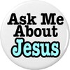 Ask Me About Jesus 1.25" Pinback Button Badge/Pin