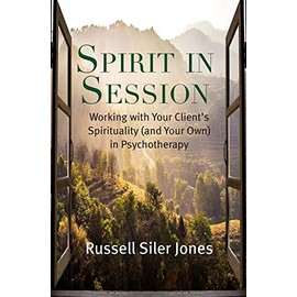 Spirit in Session: Working with Your Clientâs Spirituality (and Your Own) in Psychotherapy (Spirituality and Mental Health)