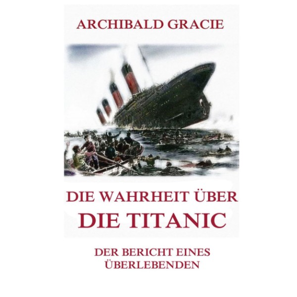 Die Wahrheit über die Titanic: Der Bericht eines Überlebenden