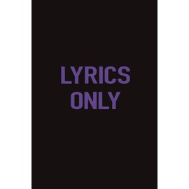Lyrics Only: Lined Notebook/Journal for Lyrics | 110+ Pages, 6x9 Inches | Gift for Music Lovers, Students & Teachers