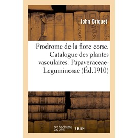 Prodrome de la Flore Corse. Catalogue Critique Des Plantes Vasculaires. Papaveraceae-Leguminosae: Résultats Botaniques de Six Voyages (French Edition)