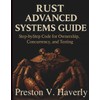 Rust Advanced Systems Guide: Step‑by‑Step Code for Ownership, Concurrency, and