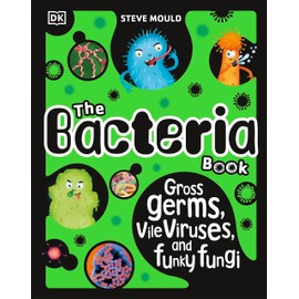 The Bacteria Book (New Edition): Gross Germs, Vile Viruses and Funky Fungi (The Science Book)