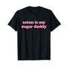 Satan Is My Sugar Daddy T-Shirt Satan Is My Daddy