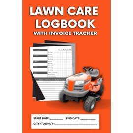 Lawn Care Logbook With Invoice Tracker: A Client Information Logbook and Lawn Care Service Tracker for Easy Record Keeping and Billing | 127 pages 6x9in
