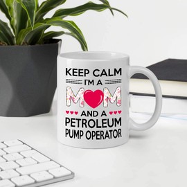 Awesome Gifts For Mother's Day. Keep Calm I'm A Mom And A PETROLEUM PUMP OPERATOR 11oz White Ceramic Mug