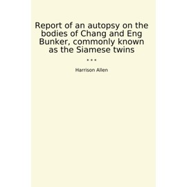 Report of an autopsy on the bodies of Chang and Eng Bunker, commonly known as the Siamese twins