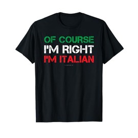 Of Course Im Right I'm Italian Tshirts - Funny Italian Gift T-Shirt