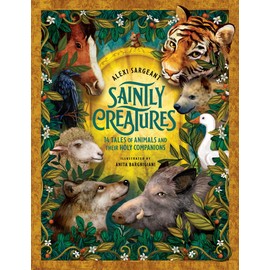 Saintly Creatures: 14 Tales of Animals and Their Holy Companions