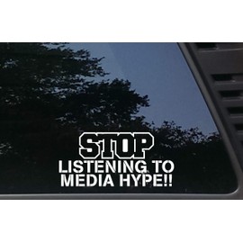 Stop Listening to Media Hype - 8" x 3 3/4" die Cut Vinyl Decal for Cars, Trucks, Windows, Boats, Tool Boxes, etc NOT Printed!