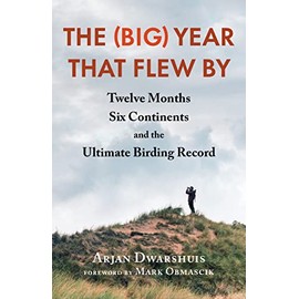The (Big) Year that Flew By: Twelve Months, Six Continents, and the Ultimate Birding Record