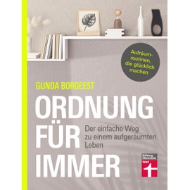 Ordnung für immer - Nachhaltig aufräumen, Chaos beseitigen, innere Balance finden: Der einfache Weg zu einem aufgeräumten Leben