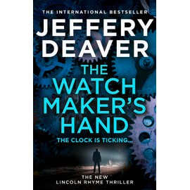 The Watchmaker's Hand: Lincoln Rhyme is back in the gripping new detective crime thriller featuring a deadly assassin from the bestselling author of The Final Twist