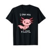 Axolotl Shirt I like you a LOTL Great Gift Idea