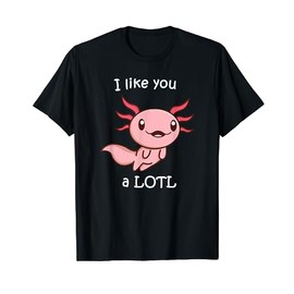 Axolotl Shirt I like you a LOTL Great Gift Idea T-Shirt