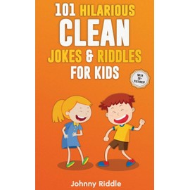 101 Hilarious Clean Jokes & Riddles For Kids: Laugh Out Loud With These Funny and Clean Riddles & Jokes For Children (WITH 30+ PICTURES)!
