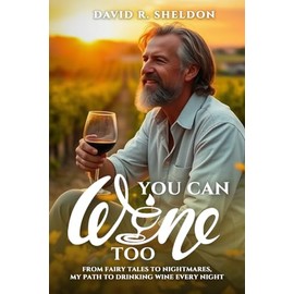 You Can Wine Too: From Fairy Tales to Nightmares, My Path to Drinking Wine Every Night