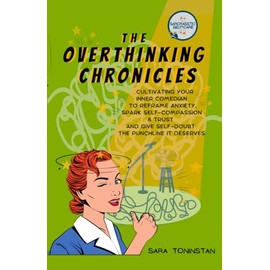 The Overthinking Chronicles: Cultivating Your Inner Comedian to Reframe Anxiety, Spark Self-Compassion and Trust, and Give Self-Doubt the Punchline It Deserves (Sarcrasstic Self Care)