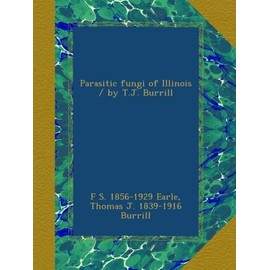 Parasitic fungi of Illinois / by T.J. Burrill