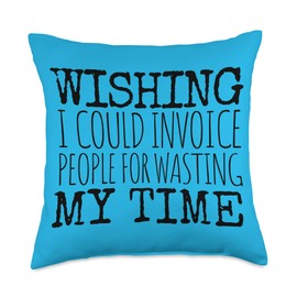 Funny Saying Whish I Could Invoice People For Wasting Time Throw Pillow