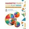 Magnetic Tiles STEM Play Ideas: 50 Fun Hands-On Builds to