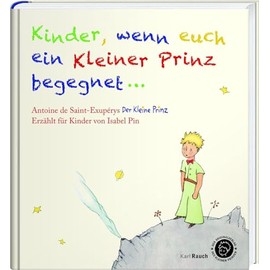 Kinder, wenn euch ein Kleiner Prinz begegnet: Der Kleine Prinz als Bilderbuch, mit den originalen Illustrationen