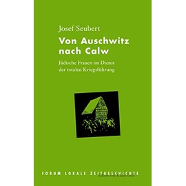 Von Auschwitz nach Calw: Jüdische Frauen im Dienst der totalen Kriegsführung (Forum Lokale Zeitgeschichte)