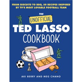 The Unofficial Ted Lasso Cookbook: From Biscuits to BBQ, 50 Recipes Inspired by TV's Most Lovable Football Team