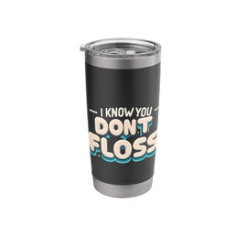 I Know You Don't Floss Funny Dentist Care |----- Stainless Steel Insulated Tumbler