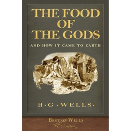 Best of Wells: The Food of the Gods and How It Came to Earth: With 40 illustrations