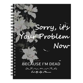 End of Life Planner Book with Twin Wire Spiral Binding, Death Planner Organizer for Final Will Arrangements Guide - Sorry It’s Your Problem Now Because I'm Dead