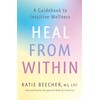 Heal from Within: A Guidebook to Intuitive Wellness