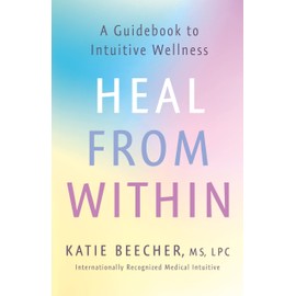 Heal from Within: A Guidebook to Intuitive Wellness