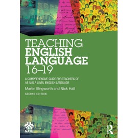 Teaching English Language 16-19: A Comprehensive Guide for Teachers of AS and A Level English Language (National Association for the Teaching of English NATE)