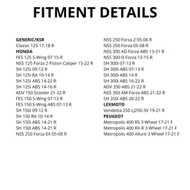 SH125cc SH300cc Rear Pads 2010+ | FES 125 S-Wing 07-15 Rear | NSS 125 Forza 2 Piston Caliper 15-22 Rear | Vendetta 250 LJ250-3V 19-21 Rear | Metropolis 400 RS 3 Wheel 17-21 Front