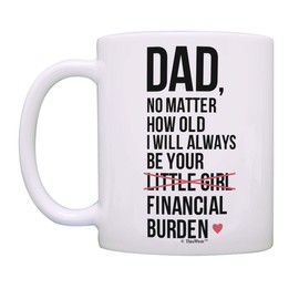Dad Birthday Gifts Dad I Will Always Be Your Financial Burden Dad Daughter Gifts Funny Mug Cup White