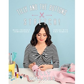 Tilly and the Buttons: Stretch!: Make Yourself Comfortable Sewing with Knit Fabrics