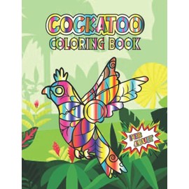 Cockatoo Coloring Book For Adult: Lot Of Fun Stress Relaxing Designs Beautiful Cockatoo To Draw For Adult Inspired Activity