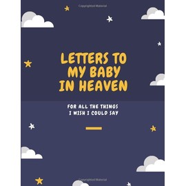 Letters To My Baby In Heaven : For All The Things I Wish I Could Say: Grief Journal Loss Of A Baby, Pregnancy Loss, Blank Lined Book You Can Write In Gift For Mom And Dad