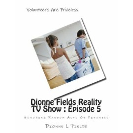Dionne Fields Reality Tv Show: Episode 5: Honoring Random Acts Of Kindness