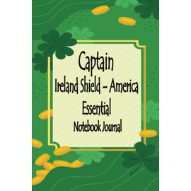 Captain Ireland Shield – America Essential Notebook Journal: St Patrick's Day Pregnancy Mom Classic Notebook Journal