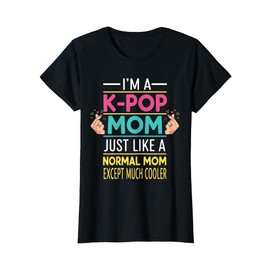 I'm a K-pop Mom Just like a Normal Mom Cool Kpop Merch Gifts T-Shirt